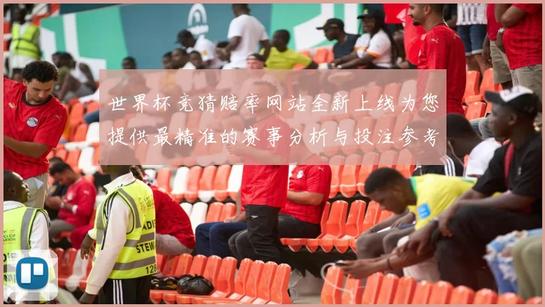 世界杯竞猜赔率网站全新上线为您提供最精准的赛事分析与投注参考