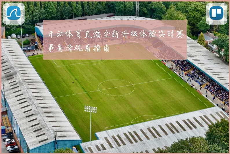 开云体育直播全新升级体验实时赛事高清观看指南