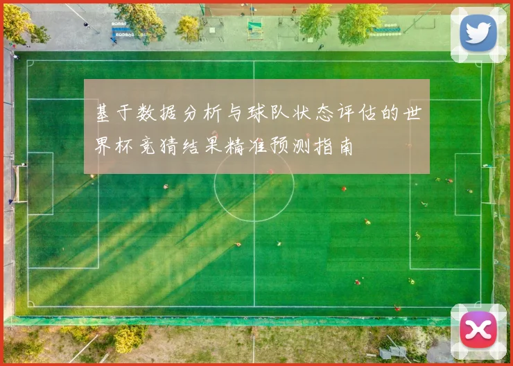 基于数据分析与球队状态评估的世界杯竞猜结果精准预测指南