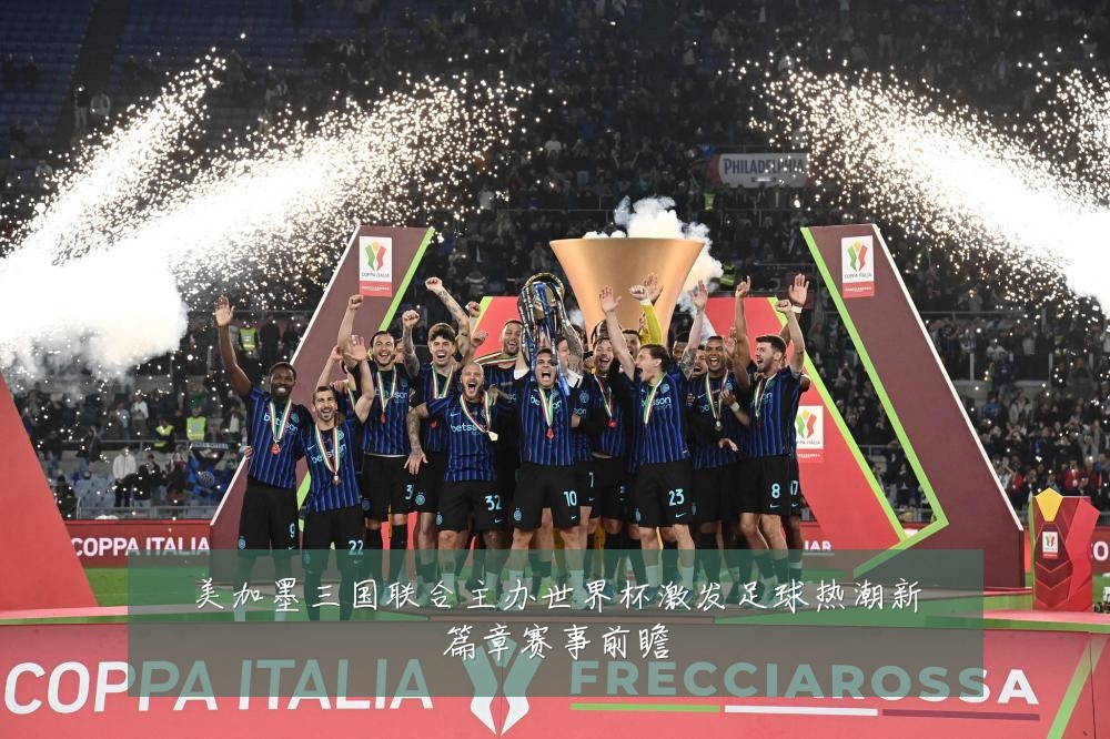美加墨三国联合主办世界杯激发足球热潮新篇章赛事前瞻
